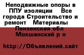 Неподвижные опоры в ППУ изоляции. - Все города Строительство и ремонт » Материалы   . Пензенская обл.,Мокшанский р-н